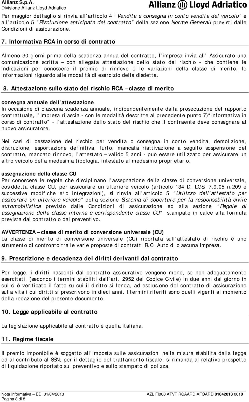 Informativa RCA in corso di contratto Almeno 30 giorni prima della scadenza annua del contratto, l impresa invia all Assicurato una comunicazione scritta con allegata attestazione dello stato del