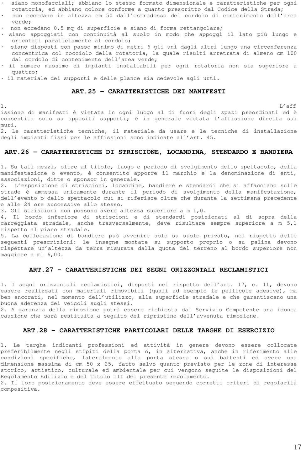 lungo e orientati parallelamente al cordolo; siano disposti con passo minimo di metri 6 gli uni dagli altri lungo una circonferenza concentrica col nocciolo della rotatoria, la quale risulti