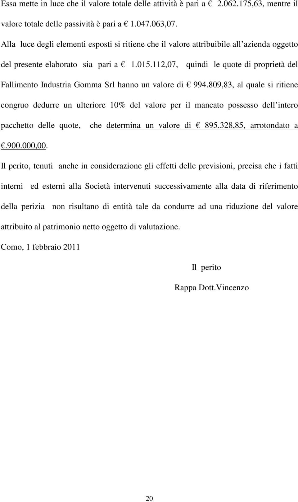 112,07, quindi le quote di proprietà del Fallimento Industria Gomma Srl hanno un valore di 994.