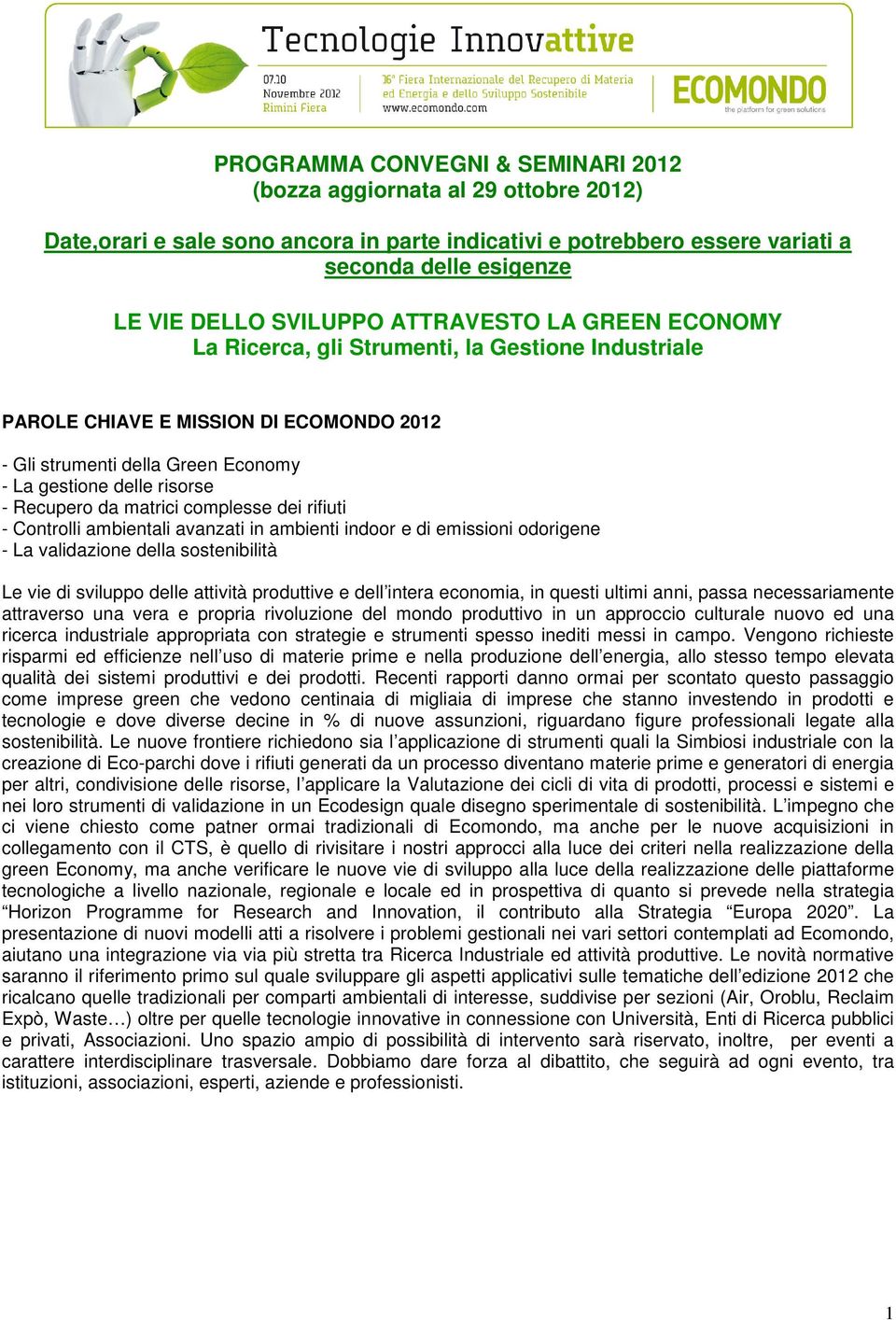 matrici complesse dei rifiuti - Controlli ambientali avanzati in ambienti indoor e di emissioni odorigene - La validazione della sostenibilità Le vie di sviluppo delle attività produttive e dell