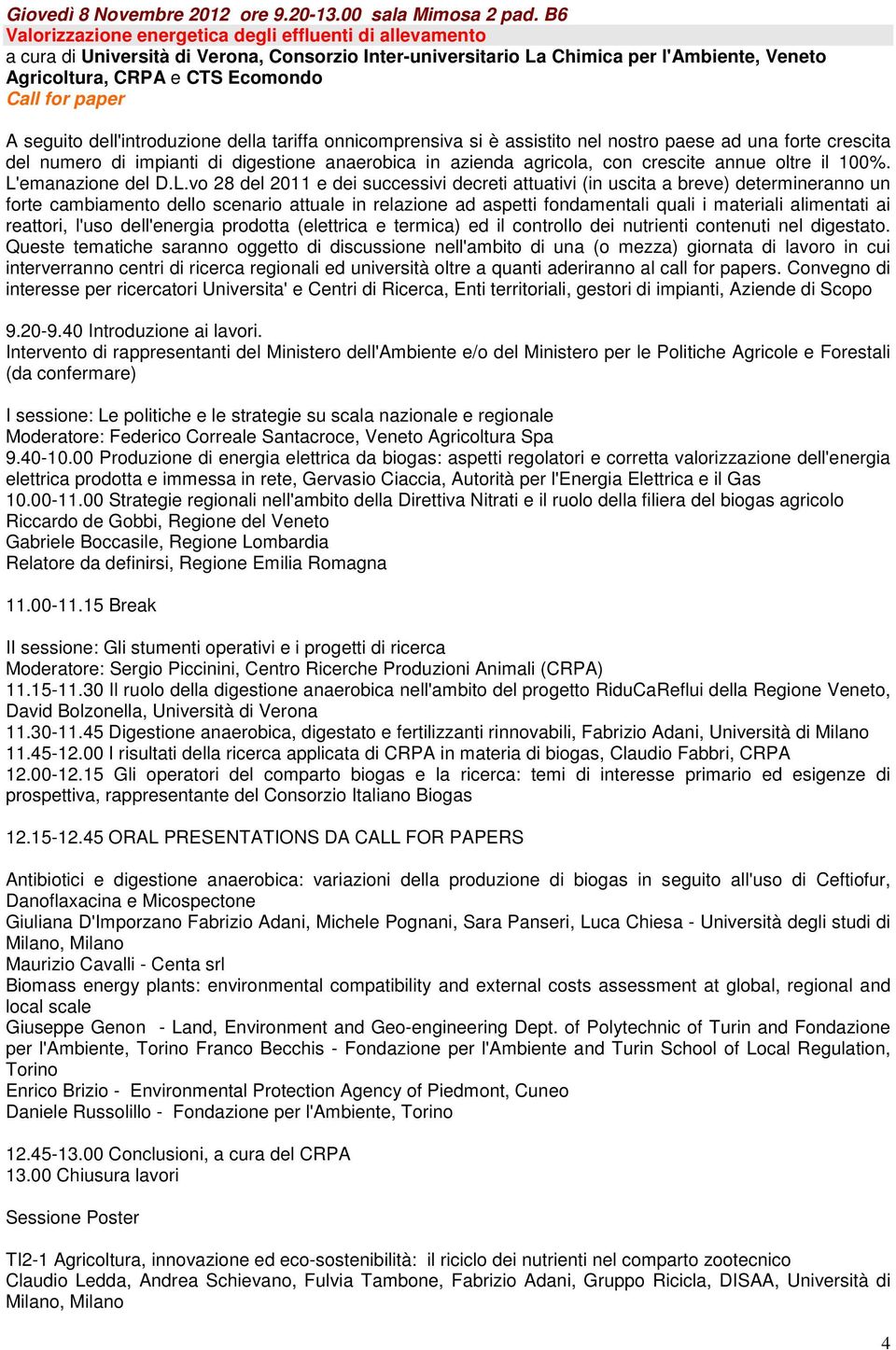 paper A seguito dell'introduzione della tariffa onnicomprensiva si è assistito nel nostro paese ad una forte crescita del numero di impianti di digestione anaerobica in azienda agricola, con crescite