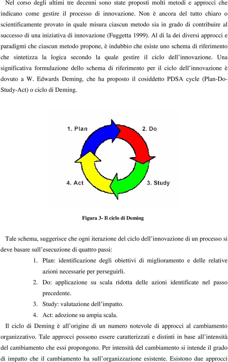 Al di la dei diversi approcci e paradigmi che ciascn metodo propone, è indbbio che esiste no schema di riferimento che sintetizza la logica secondo la qale gestire il ciclo dell innovazione.