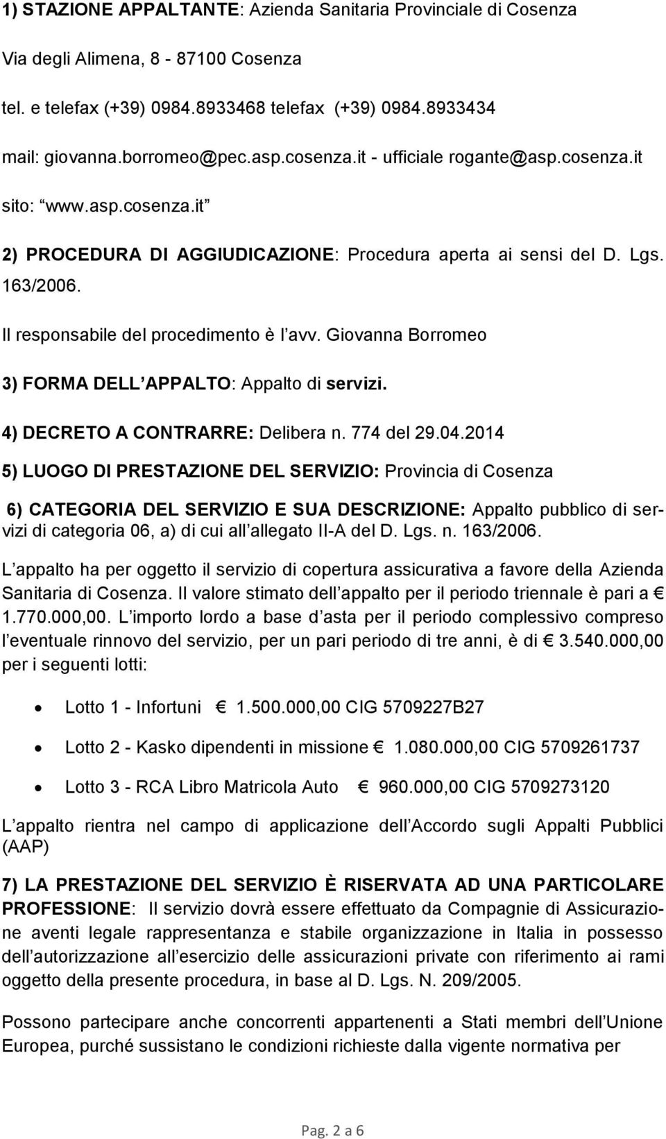 Giovanna Borromeo 3) FORMA DELL APPALTO: Appalto di servizi. 4) DECRETO A CONTRARRE: Delibera n. 774 del 29.04.