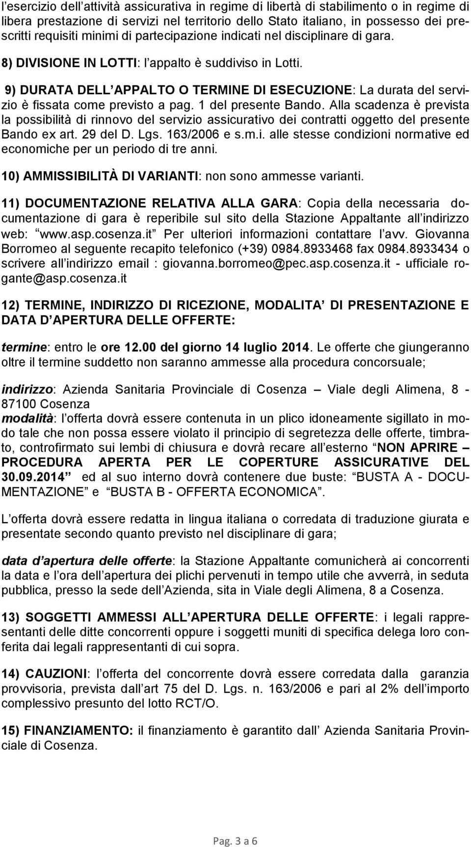 9) DURATA DELL APPALTO O TERMINE DI ESECUZIONE: La durata del servizio è fissata come previsto a pag. 1 del presente Bando.