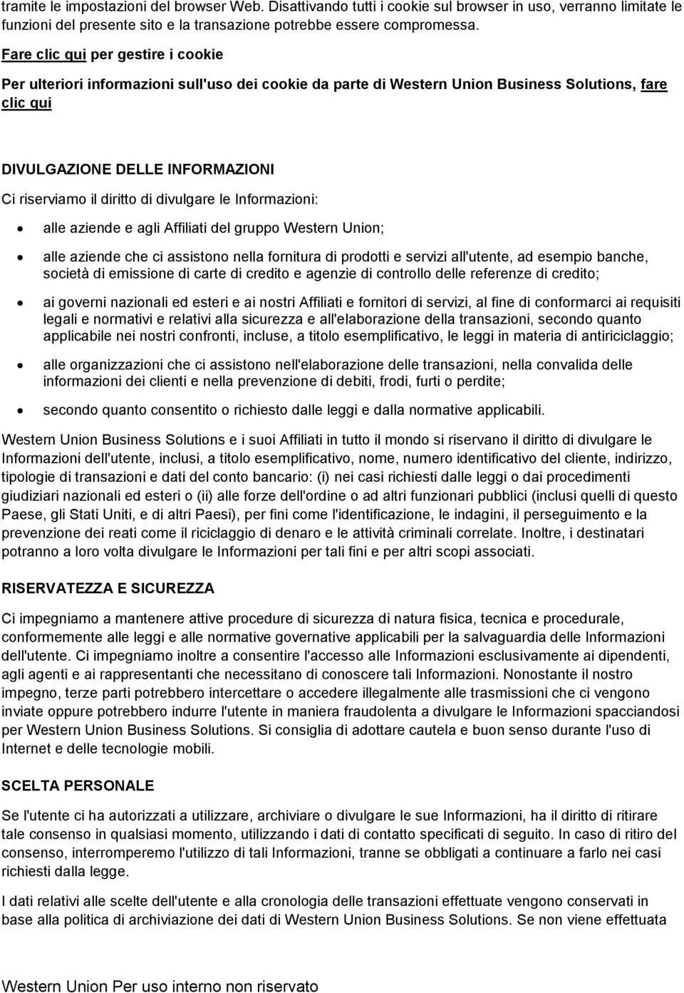 di divulgare le Informazioni: alle aziende e agli Affiliati del gruppo Western Union; alle aziende che ci assistono nella fornitura di prodotti e servizi all'utente, ad esempio banche, società di