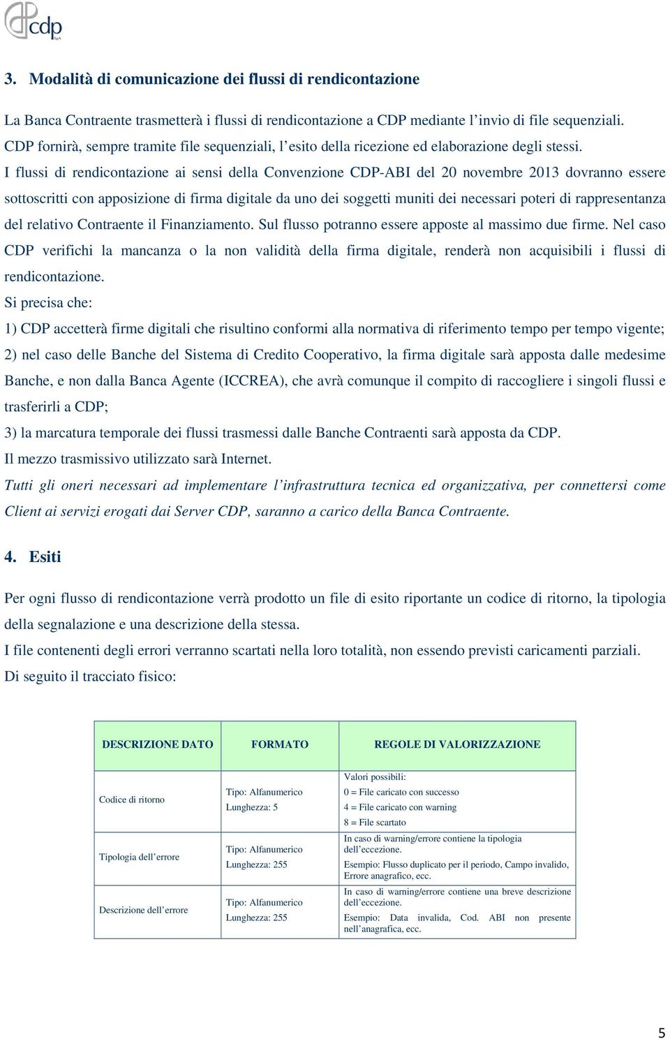 I flussi di rendicontazione ai sensi della Convenzione CDP-ABI del 20 novembre 2013 dovranno essere sottoscritti con apposizione di firma digitale da uno dei soggetti muniti dei necessari poteri di