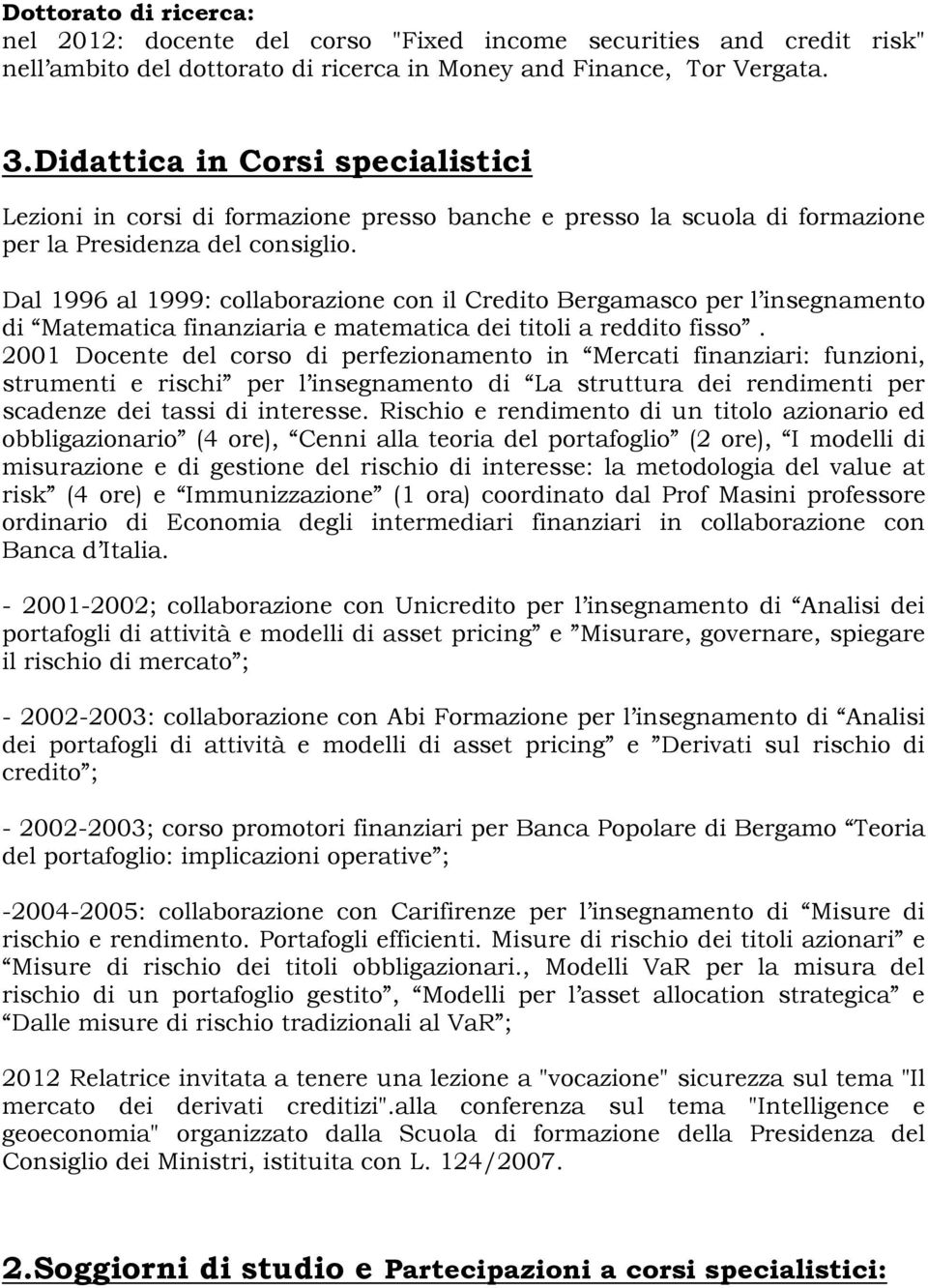 Dal 1996 al 1999: collaborazione con il Credito Bergamasco per l insegnamento di Matematica finanziaria e matematica dei titoli a reddito fisso.