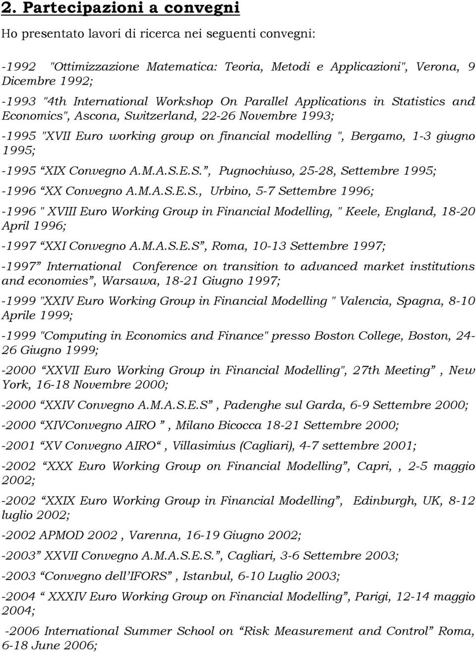Convegno A.M.A.S.E.S., Pugnochiuso, 25-28, Settembre 1995; -1996 XX Convegno A.M.A.S.E.S., Urbino, 5-7 Settembre 1996; -1996 " XVIII Euro Working Group in Financial Modelling, " Keele, England, 18-20 April 1996; -1997 XXI Convegno A.