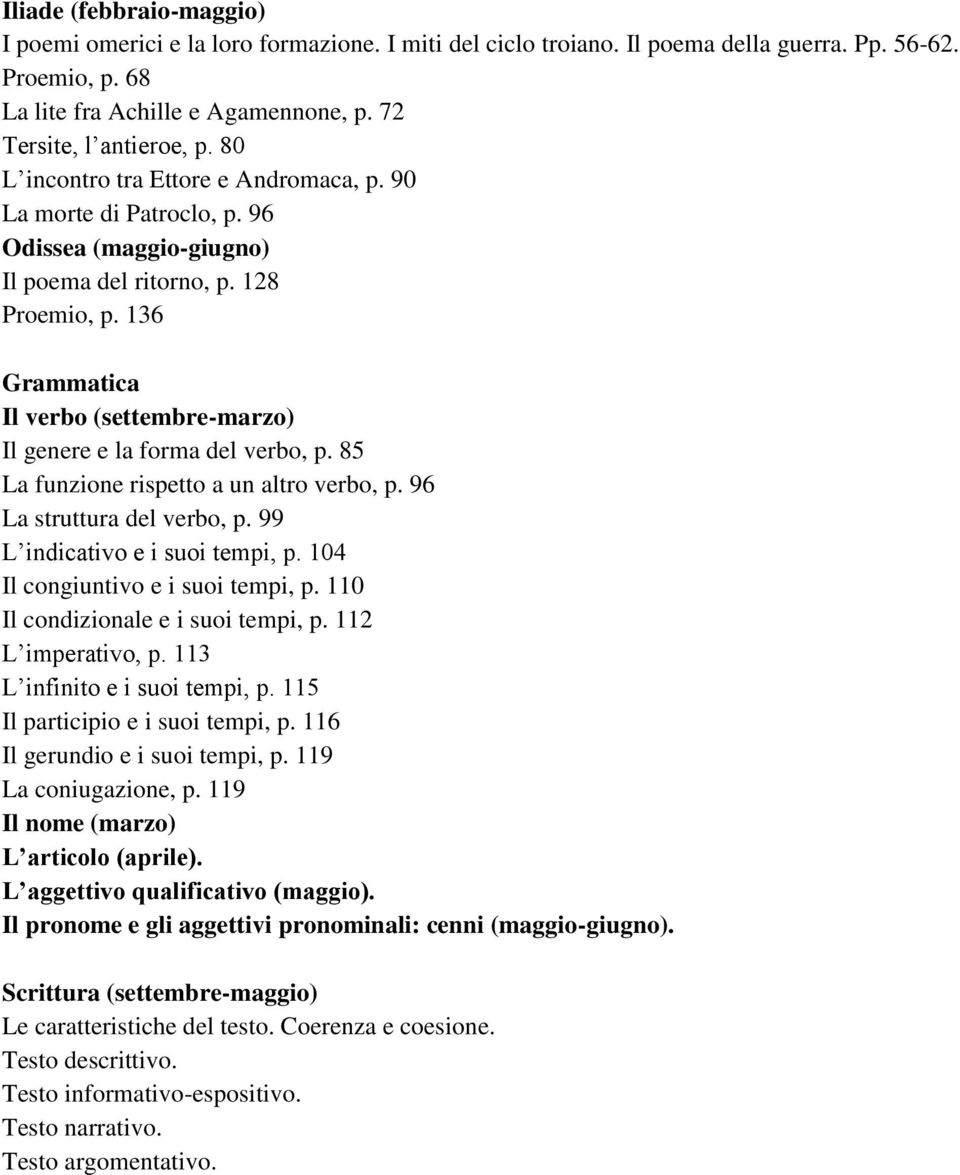 136 Grammatica Il verbo (settembre-marzo) Il genere e la forma del verbo, p. 85 La funzione rispetto a un altro verbo, p. 96 La struttura del verbo, p. 99 L indicativo e i suoi tempi, p.