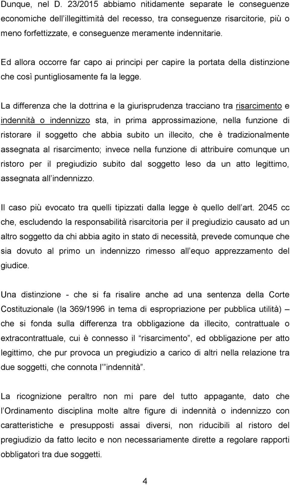 Ed allora occorre far capo ai principi per capire la portata della distinzione che così puntigliosamente fa la legge.