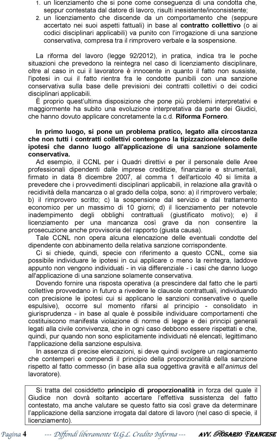 di una sanzione conservativa, compresa tra il rimprovero verbale e la sospensione.