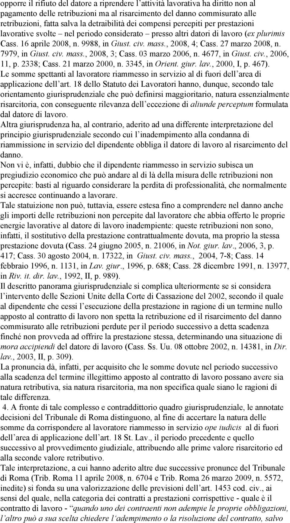 27 marzo 2008, n. 7979, in Giust. civ. mass., 2008, 3; Cass. 03 marzo 2006, n. 4677, in Giust. civ., 2006, 11, p. 2338; Cass. 21 marzo 2000, n. 3345, in Orient. giur. lav., 2000, I, p. 467).
