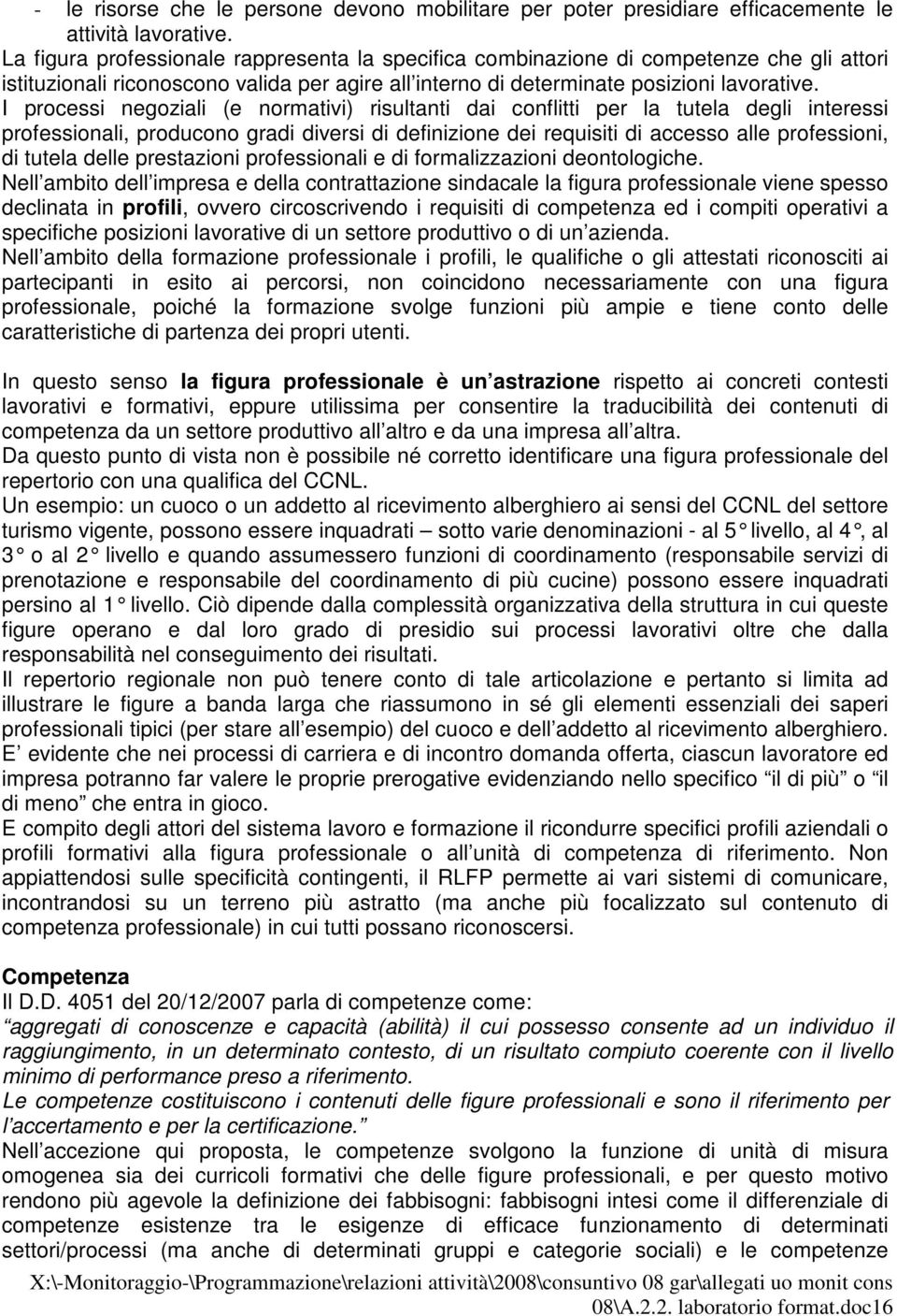 I processi negoziali (e normativi) risultanti dai conflitti per la tutela degli interessi professionali, producono gradi diversi di definizione dei requisiti di accesso alle professioni, di tutela