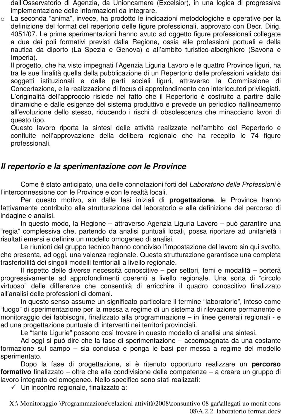 Le prime sperimentazioni hanno avuto ad oggetto figure professionali collegate a due dei poli formativi previsti dalla Regione, ossia alle professioni portuali e della nautica da diporto (La Spezia e