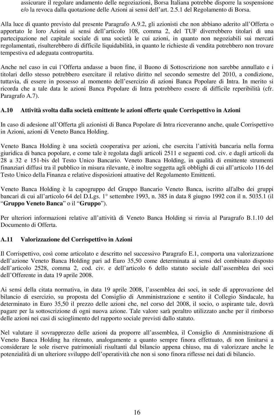 2, gli azionisti che non abbiano aderito all Offerta o apportato le loro Azioni ai sensi dell articolo 108, comma 2, del TUF diverrebbero titolari di una partecipazione nel capitale sociale di una