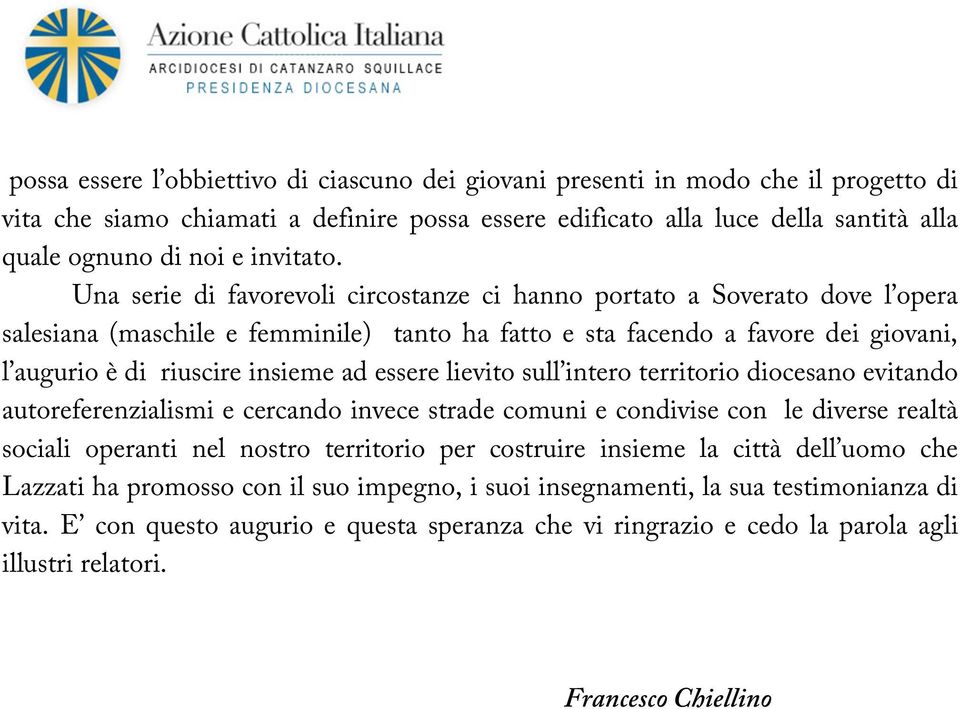 Una serie di favorevoli circostanze ci hanno portato a Soverato dove l opera salesiana (maschile e femminile) tanto ha fatto e sta facendo a favore dei giovani, l augurio è di riuscire insieme ad