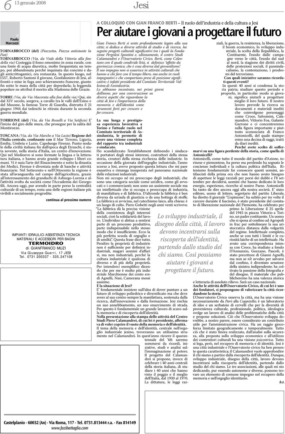 In questo luogo, nel 1557, Roberto Santoni il giovane, Gonfaloniere di Jesi, affrontò e mise in fuga uno schieramento francese, giunto fin sotto le mura della città per depredarla; la leggenda