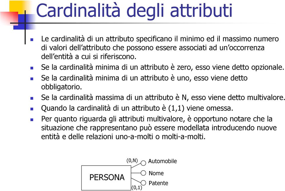 Se la cardinalità massima di un attributo è N, esso viene detto multivalore. Quando la cardinalità di un attributo è (1,1) viene omessa.