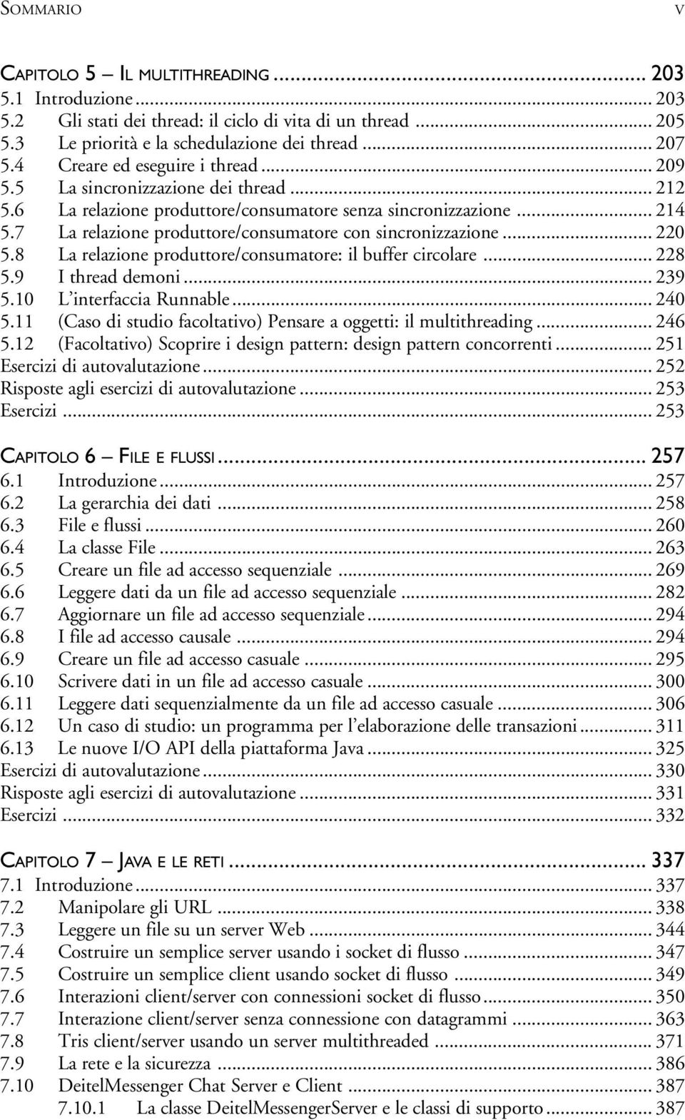 7 La relazione produttore/consumatore con sincronizzazione... 220 5.8 La relazione produttore/consumatore: il buffer circolare... 228 5.9 I thread demoni... 239 5.10 L interfaccia Runnable... 240 5.