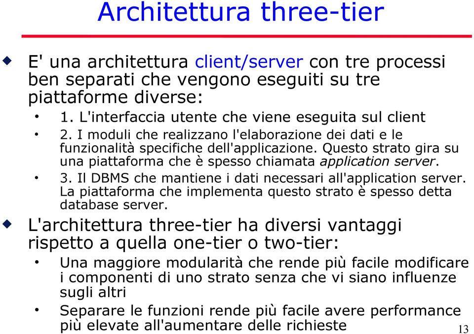 Il DBMS che mantiene i dati necessari all'application server. La piattaforma che implementa questo strato è spesso detta database server.