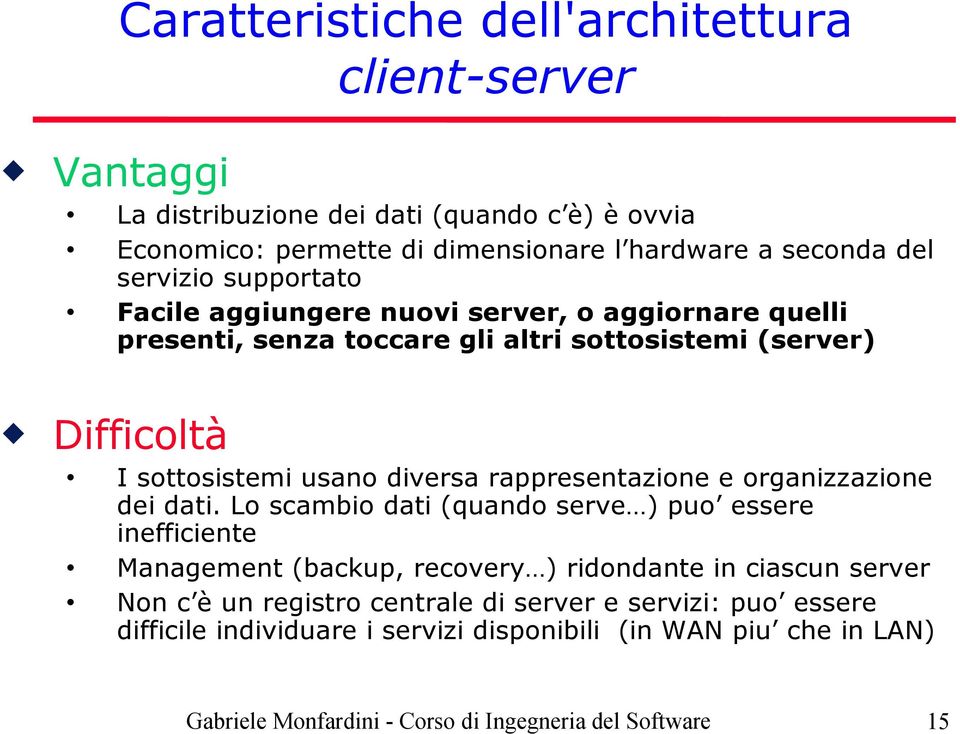 sottosistemi usano diversa rappresentazione e organizzazione dei dati.