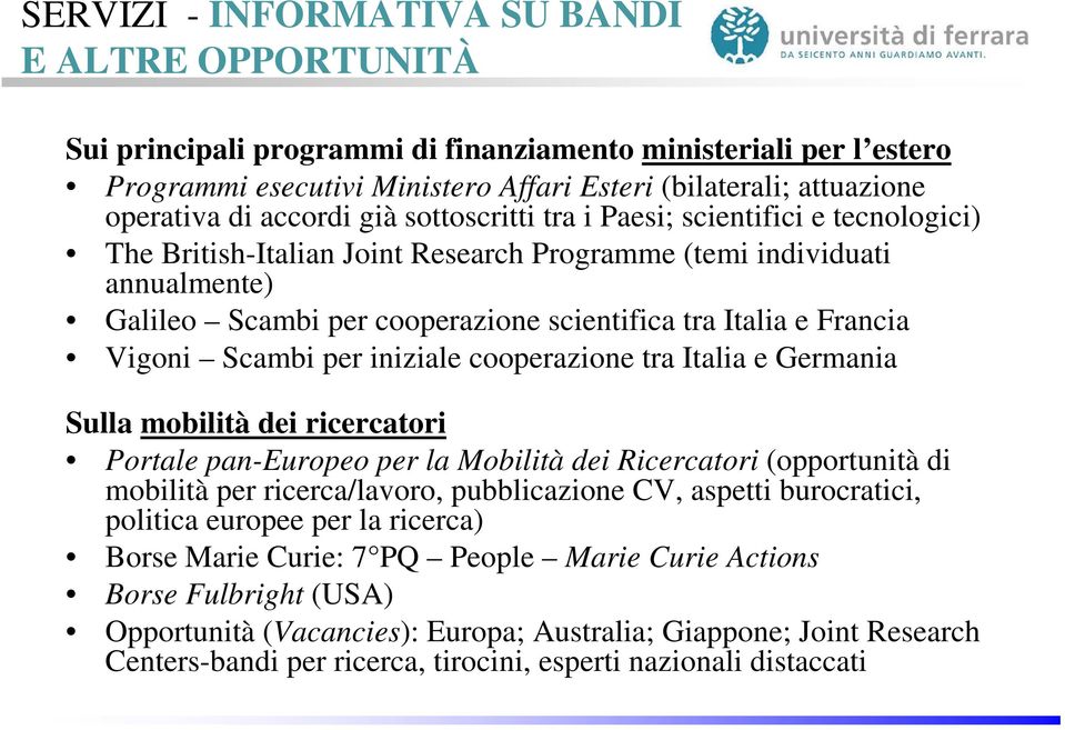 Francia Vigoni Scambi per iniziale cooperazione tra Italia e Germania Sulla mobilità dei ricercatori Portale pan-europeo per la Mobilità dei Ricercatori (opportunità di mobilità per ricerca/lavoro,