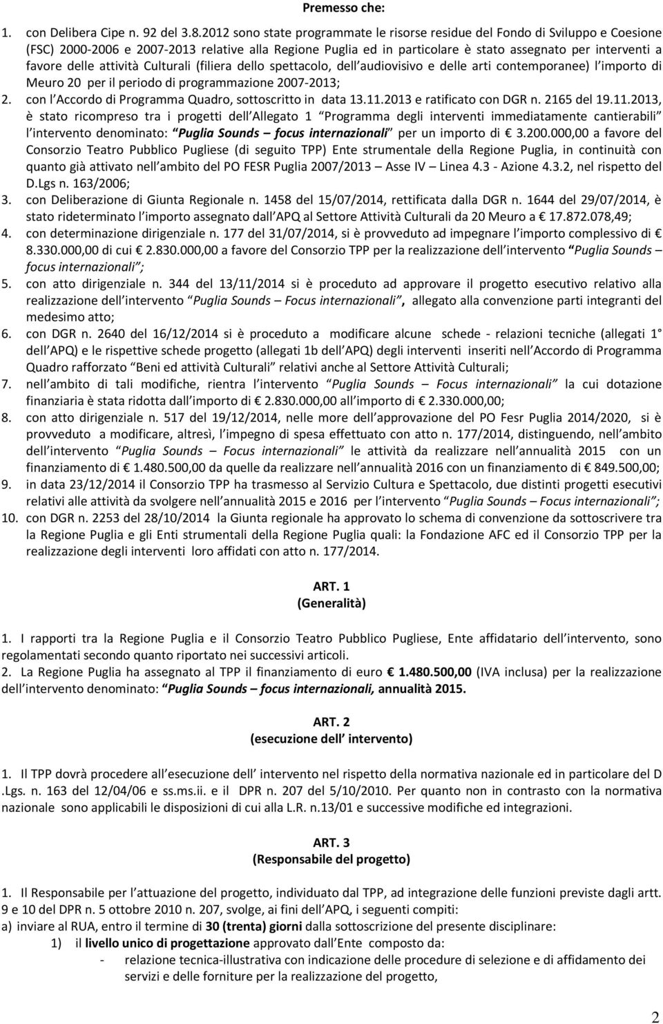 delle attività Culturali (filiera dello spettacolo, dell audiovisivo e delle arti contemporanee) l importo di Meuro 20 per il periodo di programmazione 2007-2013; 2.