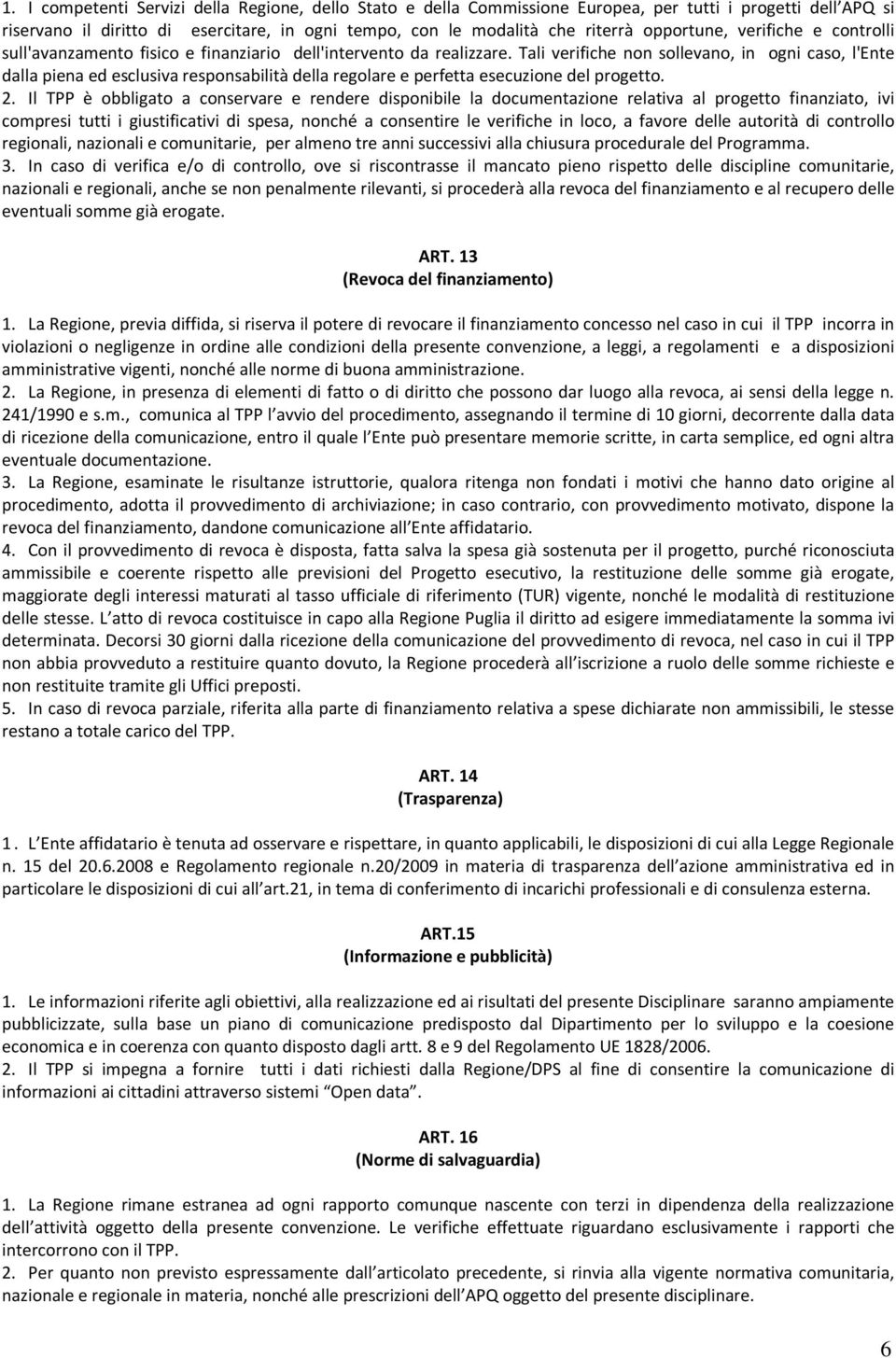 Tali verifiche non sollevano, in ogni caso, l'ente dalla piena ed esclusiva responsabilità della regolare e perfetta esecuzione del progetto. 2.