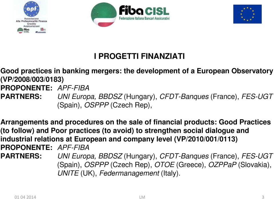 Poor practices (to avoid) to strengthen social dialogue and industrial relations at European and company level (VP/2010/001/0113) PROPONENTE: APF-FIBA PARTNERS: UNI