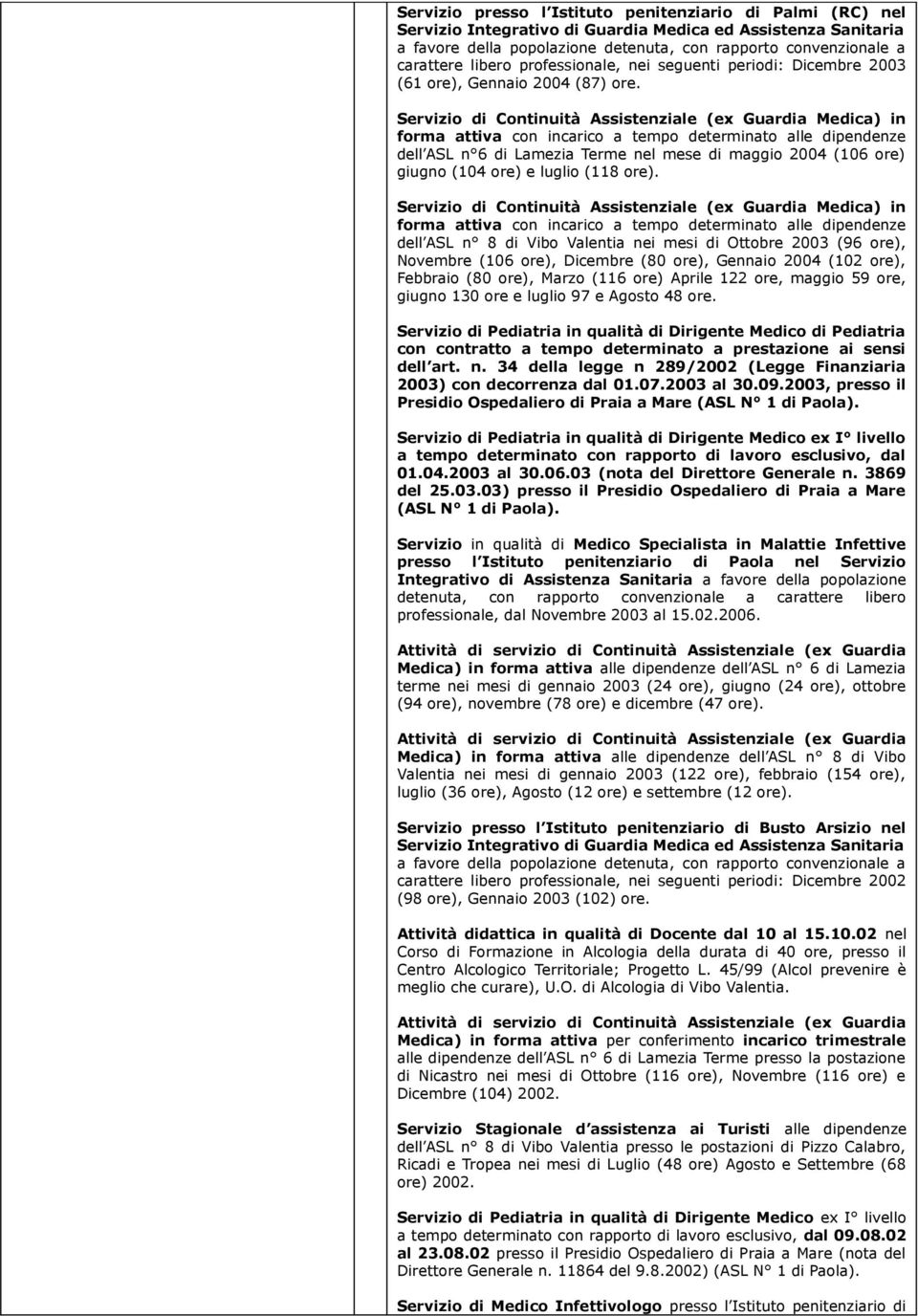 Servizio di Continuità Assistenziale (ex Guardia Medica) in forma attiva con incarico a tempo determinato alle dipendenze dell ASL n 6 di Lamezia Terme nel mese di maggio 2004 (106 ore) giugno (104