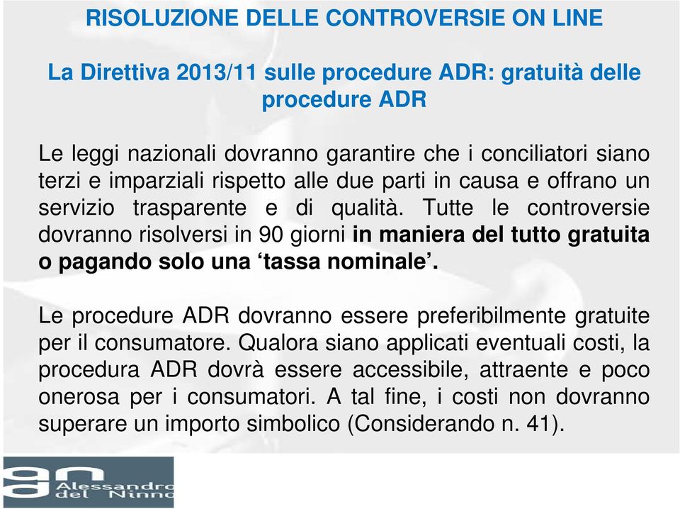 Tutte le controversie dovranno risolversi in 90 giorni in maniera del tutto gratuita o pagando solo una tassa nominale.