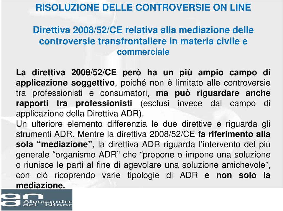 applicazione della Direttiva ADR). Un ulteriore elemento differenzia le due direttive e riguarda gli strumenti ADR.