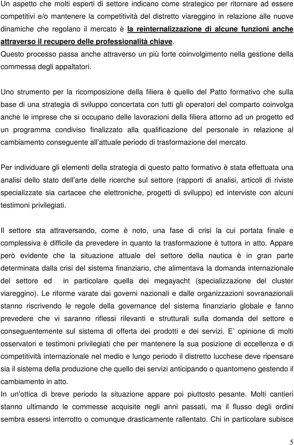 Questo processo passa anche attraverso un più forte coinvolgimento nella gestione della commessa degli appaltatori.