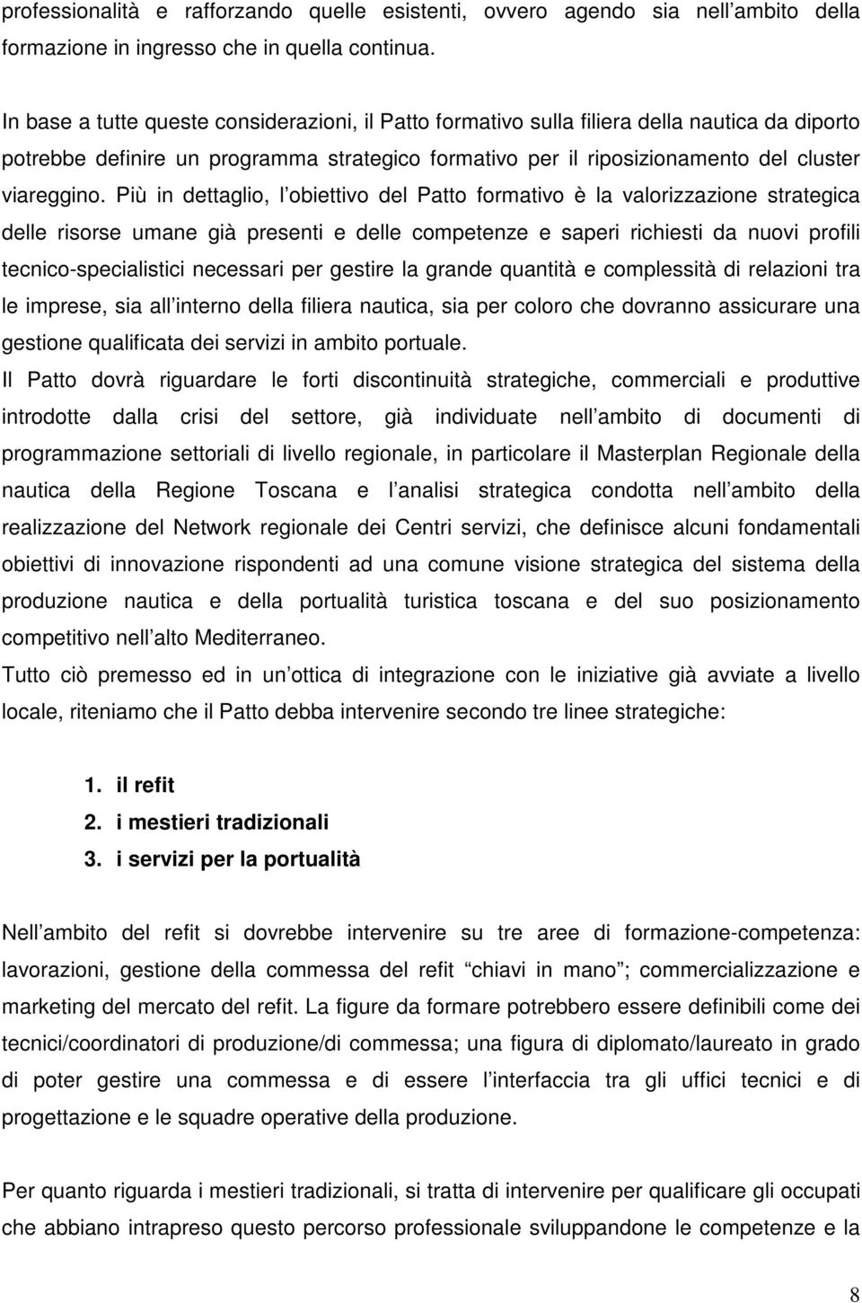 Più in dettaglio, l obiettivo del Patto formativo è la valorizzazione strategica delle risorse umane già presenti e delle competenze e saperi richiesti da nuovi profili tecnico-specialistici