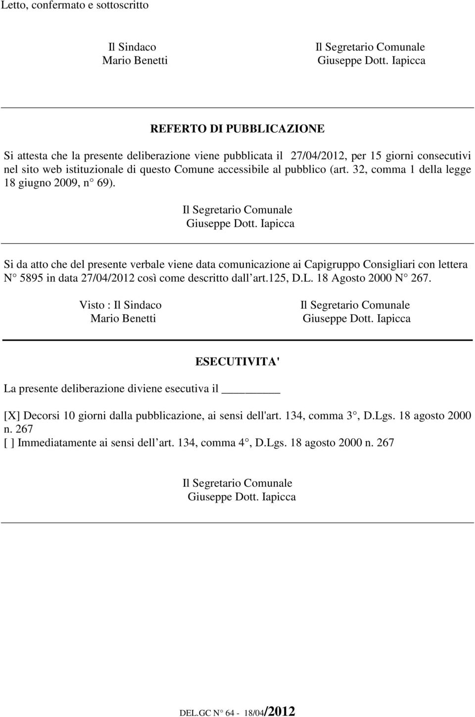 Si da atto che del presente verbale viene data comunicazione ai Capigruppo Consigliari con lettera N 5895 in data 27/04/2012 così come descritto dall art.125, D.L. 18 Agosto 2000 N 267.