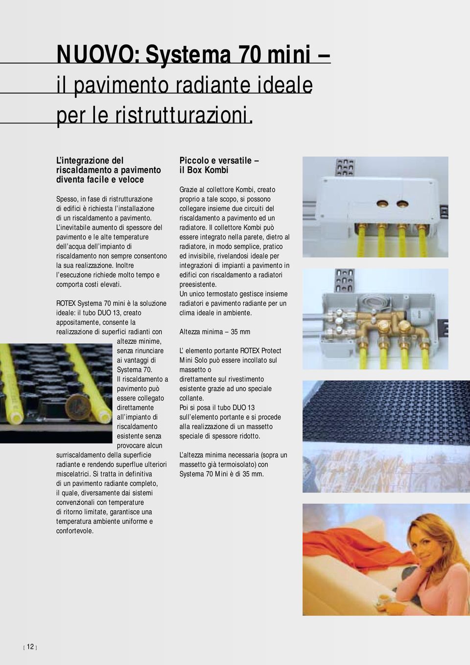 L inevitabile aumento di spessore del pavimento e le alte temperature dell acqua dell impianto di riscaldamento non sempre consentono la sua realizzazione.