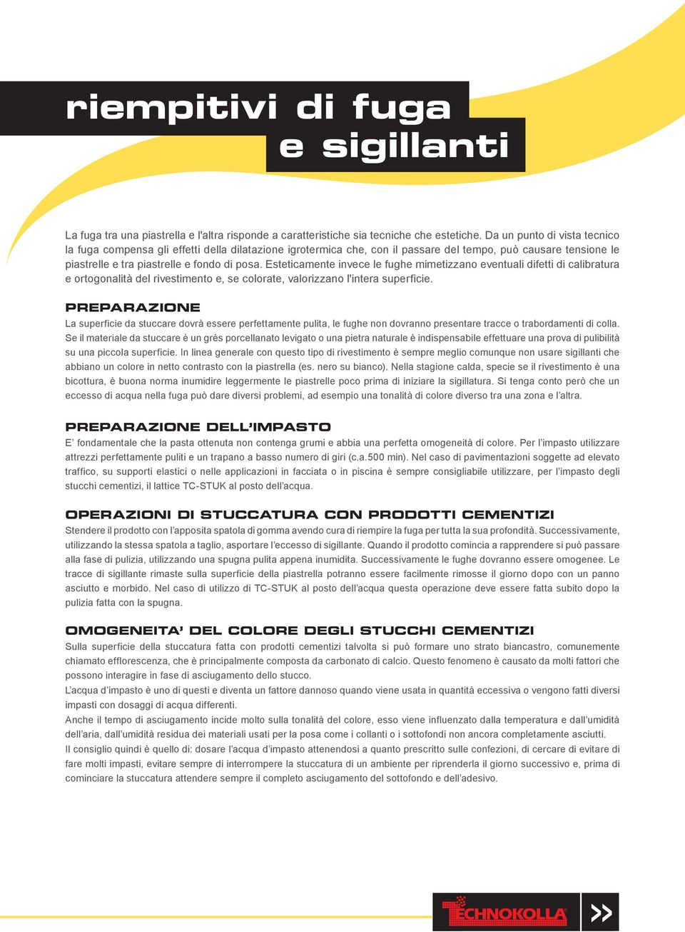 Esteticamente invece le fughe mimetizzano eventuali difetti di calibratura e ortogonalità del rivestimento e, se colorate, valorizzano l'intera superficie.