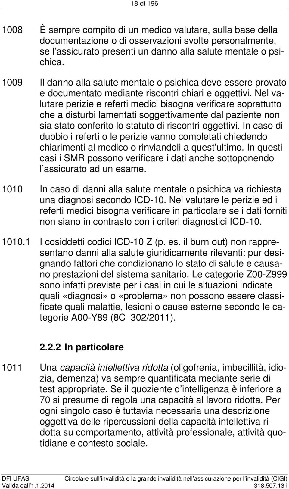 Nel valutare perizie e referti medici bisogna verificare soprattutto che a disturbi lamentati soggettivamente dal paziente non sia stato conferito lo statuto di riscontri oggettivi.