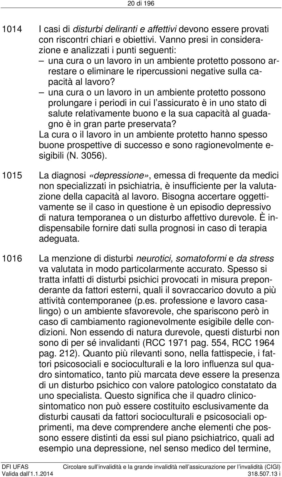 una cura o un lavoro in un ambiente protetto possono prolungare i periodi in cui l assicurato è in uno stato di salute relativamente buono e la sua capacità al guadagno è in gran parte preservata?