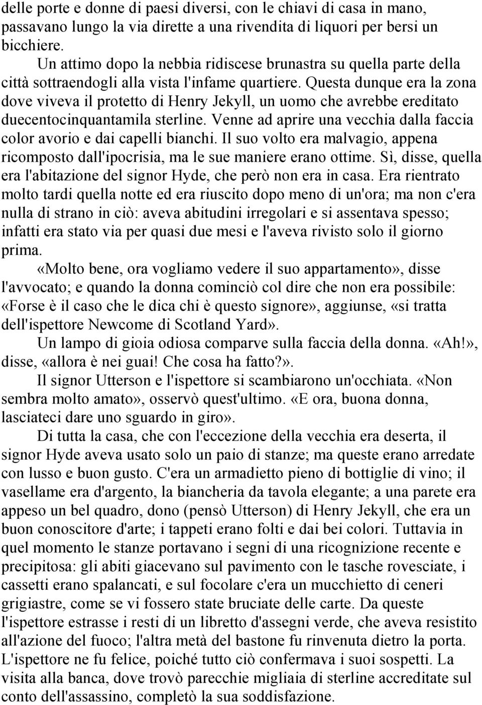 Questa dunque era la zona dove viveva il protetto di Henry Jekyll, un uomo che avrebbe ereditato duecentocinquantamila sterline.