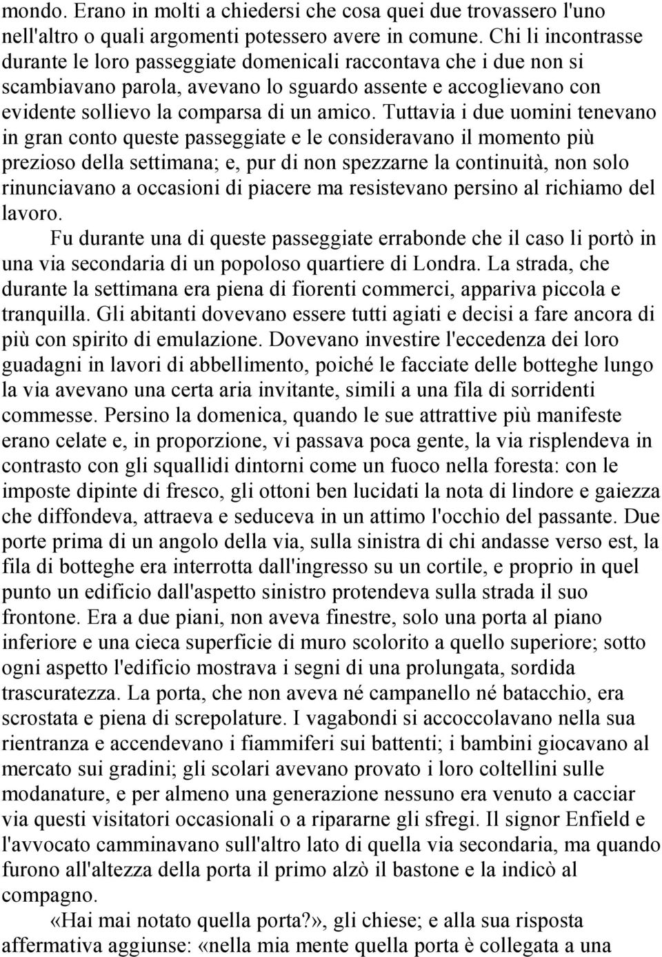 Tuttavia i due uomini tenevano in gran conto queste passeggiate e le consideravano il momento più prezioso della settimana; e, pur di non spezzarne la continuità, non solo rinunciavano a occasioni di