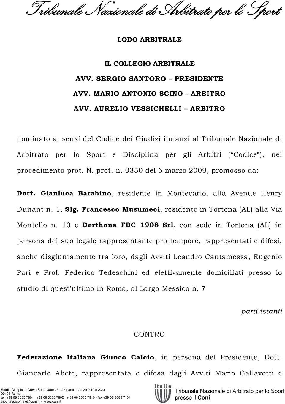 Gianluca Barabino, residente in Montecarlo, alla Avenue Henry Dunant n. 1, Sig. Francesco Musumeci, residente in Tortona (AL) alla Via Montello n.