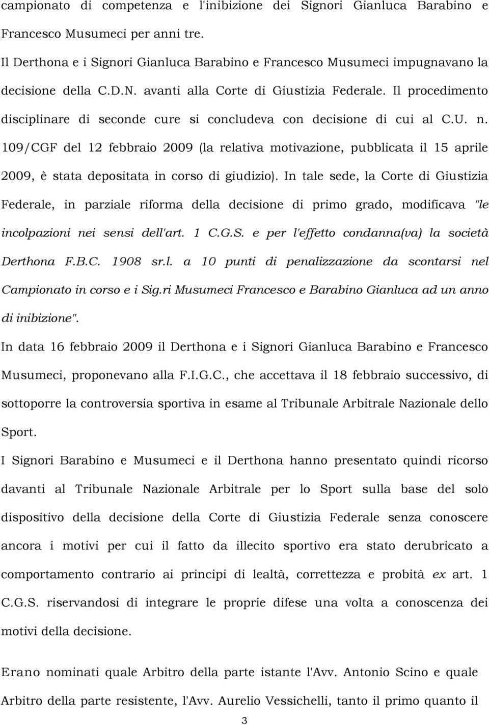 Il procedimento disciplinare di seconde cure si concludeva con decisione di cui al C.U. n.