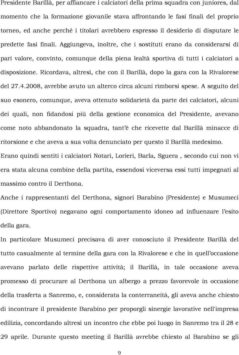 Aggiungeva, inoltre, che i sostituti erano da considerarsi di pari valore, convinto, comunque della piena lealtà sportiva di tutti i calciatori a disposizione.