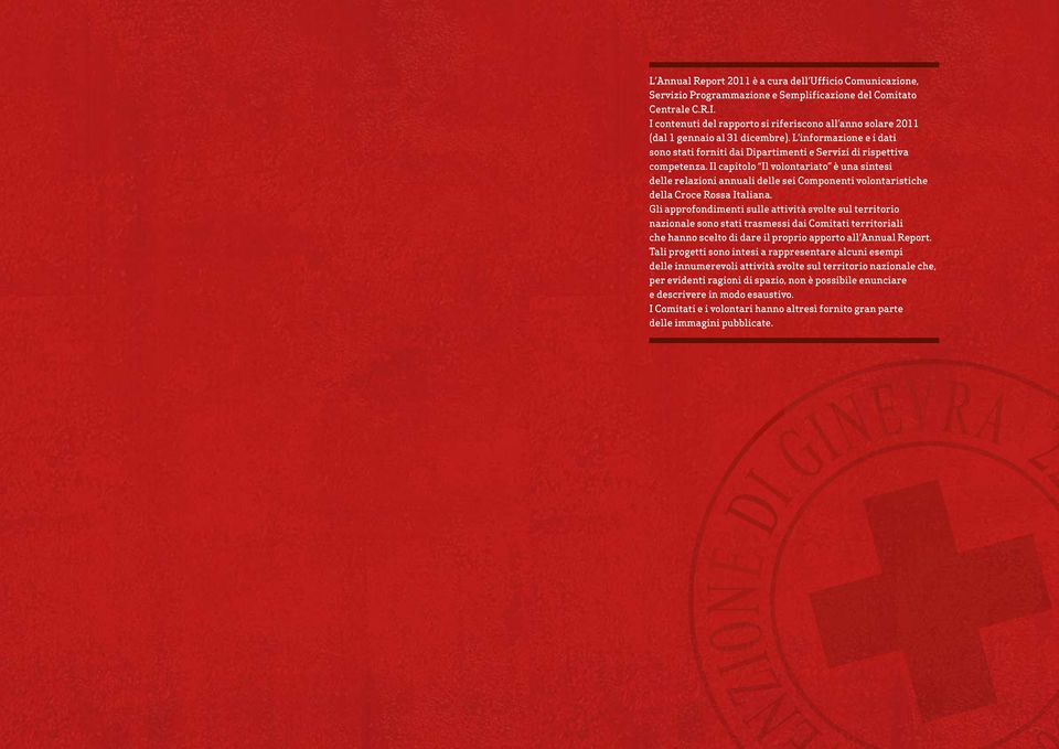Il capitolo Il volontariato è una sintesi delle relazioni annuali delle sei Componenti volontaristiche della Croce Rossa Italiana.