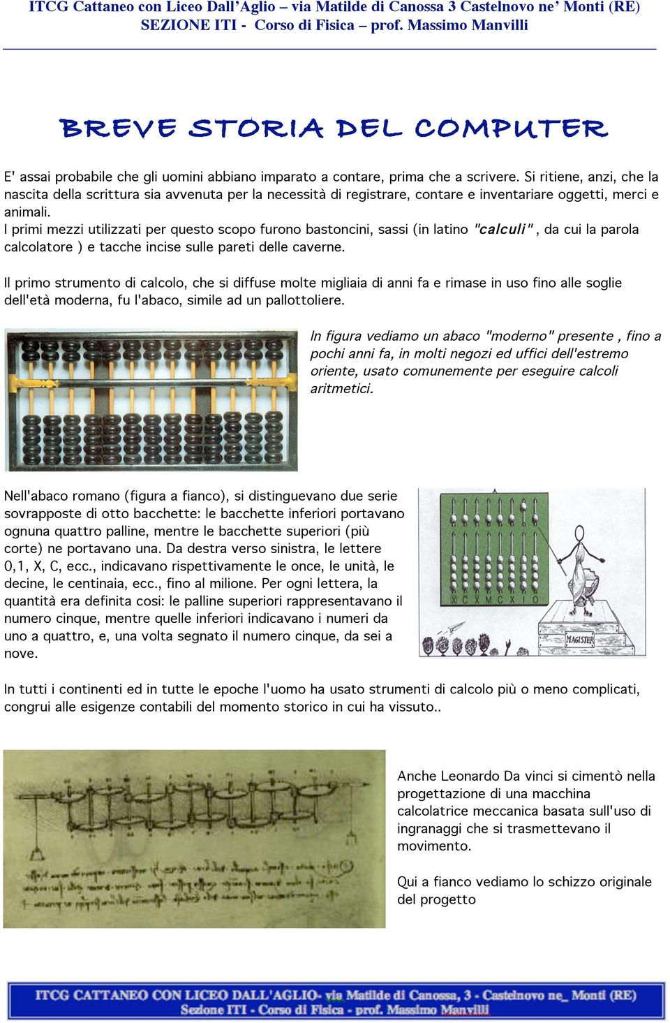 Si ritiene, anzi, che la nascita della scrittura sia avvenuta per la necessità di registrare, contare e inventariare oggetti, merci e animali.