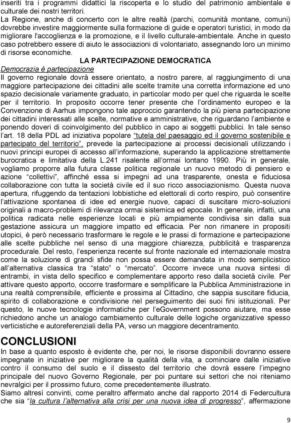 l'accoglienza e la promozione, e il livello culturale-ambientale. Anche in questo caso potrebbero essere di aiuto le associazioni di volontariato, assegnando loro un minimo di risorse economiche.