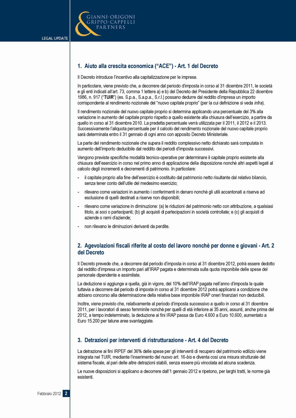 73, comma 1 lettere a) e b) del Decreto del Presidente della Repubblica 22 dicembre 1986, n. 917 ( TUIR ) (es. S.p.a., S.a.p.a., S.r.l.) possano dedurre dal reddito d impresa un importo corrispondente al rendimento nozionale del nuovo capitale proprio (per la cui definizione si veda infra).