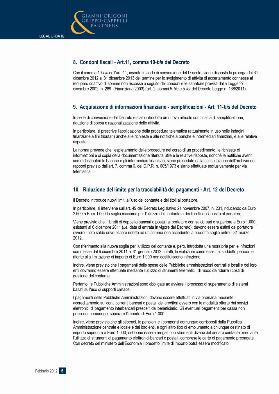 coattivo di somme non riscosse a seguito dei condoni e le sanatorie previsti dalla Legge 27 dicembre 2002, n. 289 (Finanziaria 2003) (art. 2, commi 5-bis e 5-ter del Decreto Legge n. 138/2011). 9.