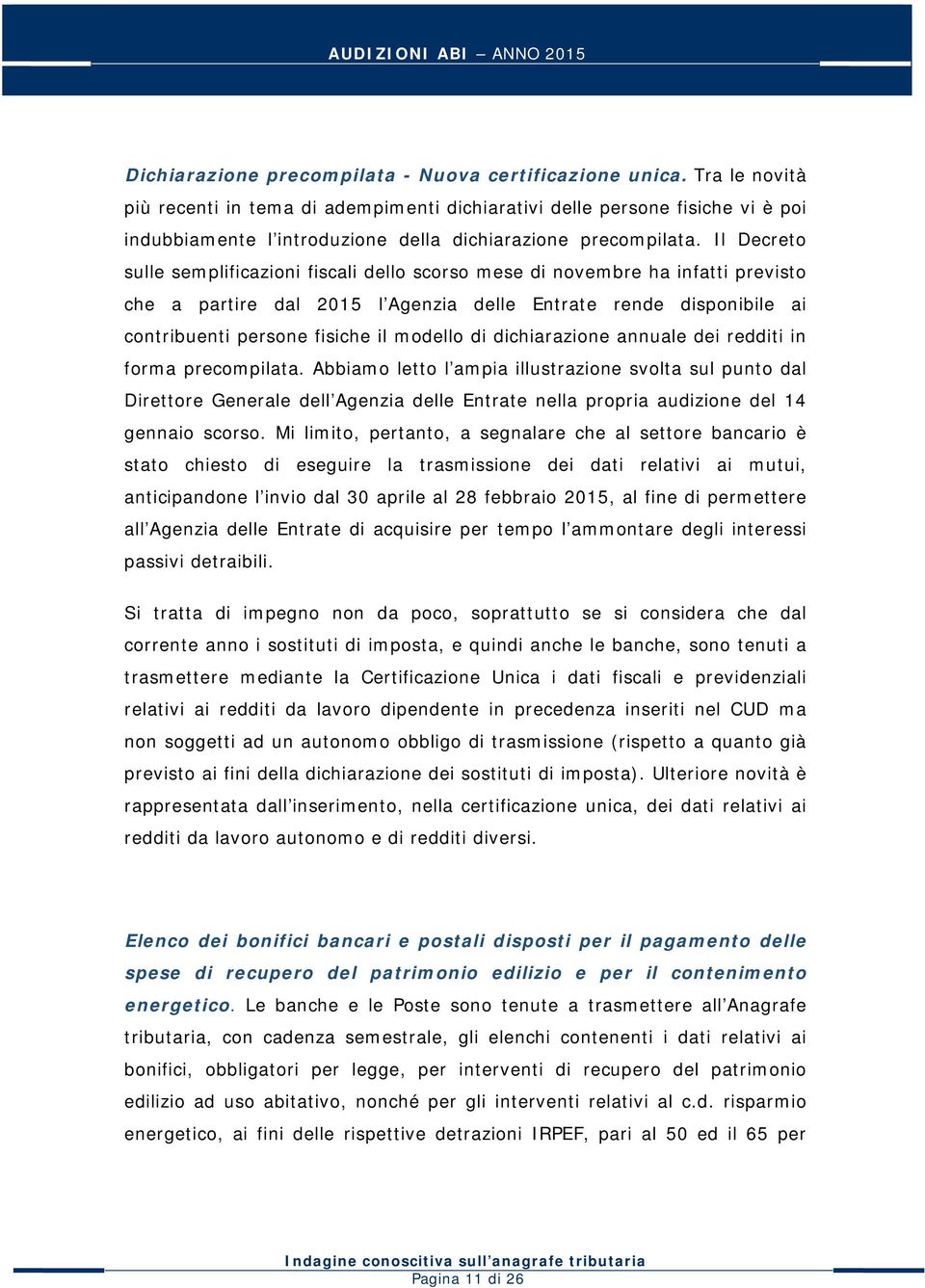 Il Decreto sulle semplificazioni fiscali dello scorso mese di novembre ha infatti previsto che a partire dal 2015 l Agenzia delle Entrate rende disponibile ai contribuenti persone fisiche il modello